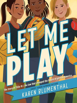 cover image of Let Me Play: the Story of Title IX: the Law That Changed the Future of Girls in America